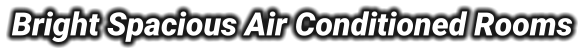 Bright Spacious Air Conditioned Rooms
