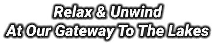 Relax & Unwind  At Our Gateway To The Lakes